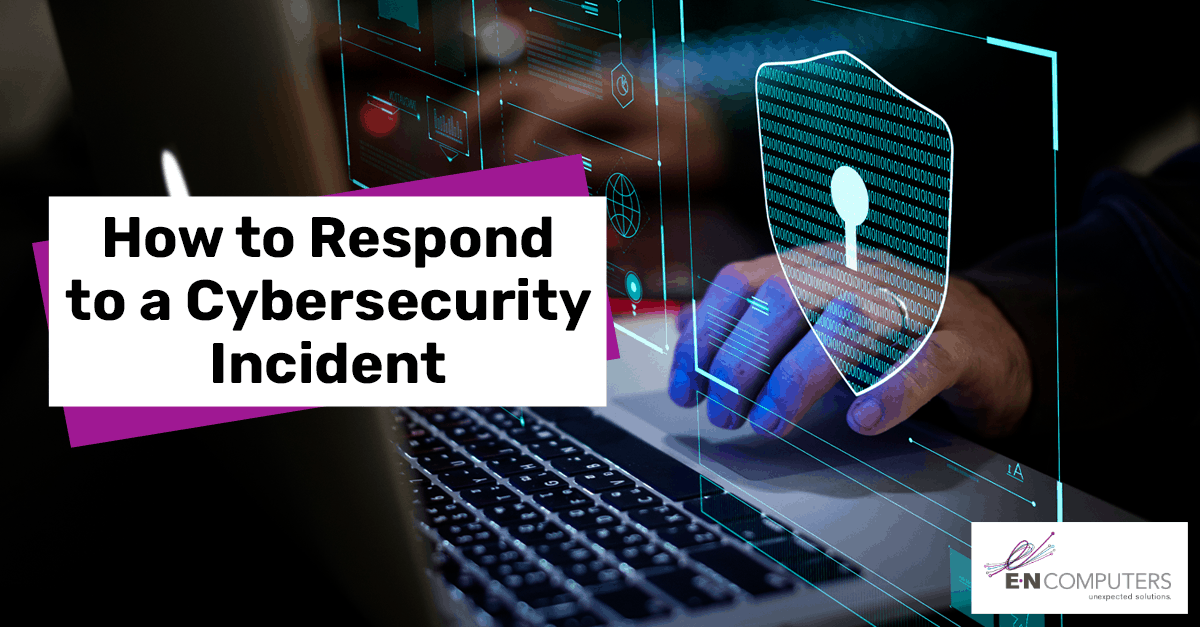 How to Respond to a Cybersecurity Incident - E-N Computers