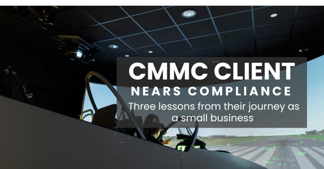 CMMC client nears compliance: Three lessons from their journey as a small business